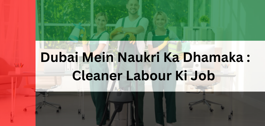 Dubai Mein Naukri Ka Dhamaka : Cleaner Labour Ki Job – Salary, Accommodation”