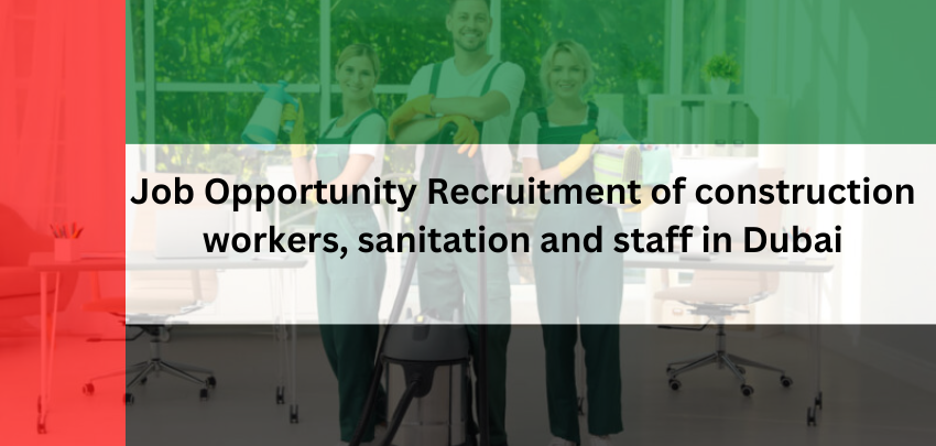 Job Opportunity Recruitment of construction workers, sanitation and staff in Dubai