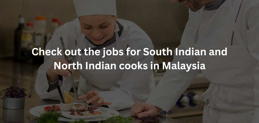 Check out the jobs for South Indian and North Indian cooks in Malaysia